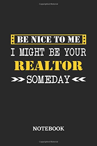 Be nice to me, I might be your Realtor someday Notebook: 6x9 inches - 110 blank numbered pages • Greatest Passionate working Job Journal • Gift, Present Idea
