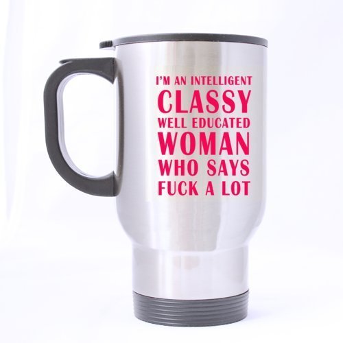Fashion Funny Pink I'm A Intelligent Classy Well Educated Woman Who Says F**k A Lot (Twin Side) Stainless Steel Travel Coffee/Tea Mugs Sliver 14 Ounce - Best Gifts For Christmas,New Years,Birthday,Festival And Yourself by Cool Funny Mug