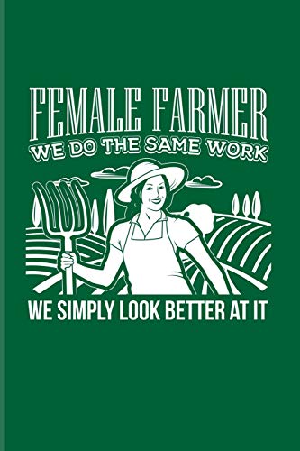 Female Farmer We Do The Same Work We Simply Look Better At It: Funny Farmer Humor Quote 2020 Planner | Weekly & Monthly Pocket Calendar | 6x9 Softcover Organizer | For Nature & Agriculture Fans