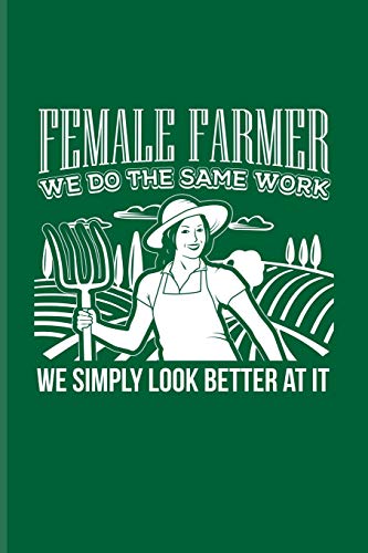 Female Farmer We Do The Same Work We Simply Look Better At It: Funny Farmer Humor Quote Journal | Notebook For Nature, Agriculture, Animal Farmer, ... Live Fans - 6x9 - 100 Blank Lined Pages