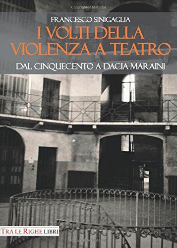 I volti della violenza a teatro. Dal Cinquecento a Dacia Maraini
