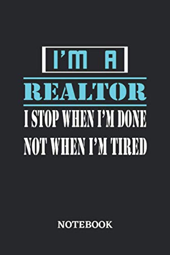 I'm a Realtor I stop when I'm done not when I'm tired Notebook: 6x9 inches - 110 dotgrid pages • Greatest Passionate working Job Journal • Gift, Present Idea