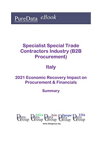 Specialist Special Trade Contractors Industry (B2B Procurement) Italy Summary: 2021 Economic Recovery Impact on Revenues & Financials (English Edition)