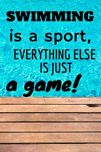 Swimming Is A Sport, Everything Else Is Just A Game: Lined Notebook Gift For Swimmers With 110 Pages And A Trim Size Of (6*9)
