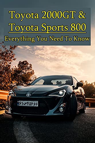 Toyota 2000GT & Toyota Sports 800: Everything You Need To Know: Toyota Car Models (English Edition)