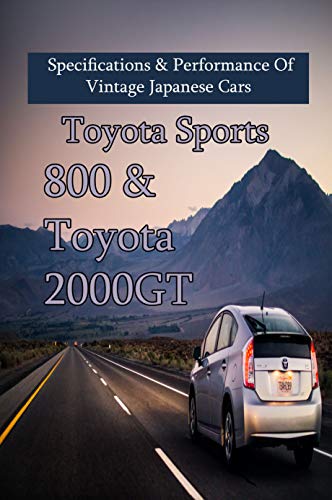 Toyota Sports 800 & Toyota 2000GT: Specifications & Performance Of Vintage Japanese Cars: Toyota Story Success (English Edition)