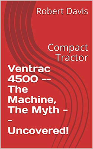 Ventrac 4500 -- The Machine, The Myth -- Uncovered!: Compact Tractor (English Edition)