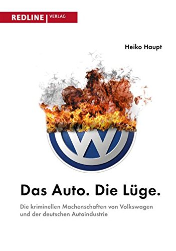Das Auto. Die Lüge.: Die kriminellen Machenschaften von Volkswagen und der deutschen Autoindustrie (German Edition)