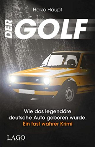 Der Golf: Wie das legendäre deutsche Auto geboren wurde. Ein fast wahrer Krimi (German Edition)