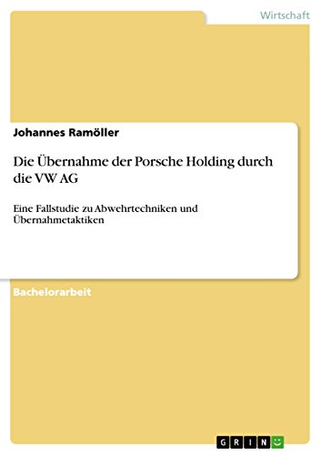 Die Übernahme der Porsche Holding durch die VW AG: Eine Fallstudie zu Abwehrtechniken und Übernahmetaktiken (German Edition)