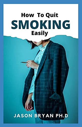 HOW TO QUIT SMOKING EASILY: A Simple Approach To Stop Smoking Without Feeling The Urge Again