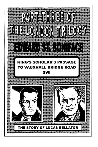 KING'S SCHOLARS PASSAGE TO VAUXHALL BRIDGE ROAD: The Story Of Lucas Bellator, London Paladin Of The Press (The London Trilogy by Edward St.Boniface) (English Edition)