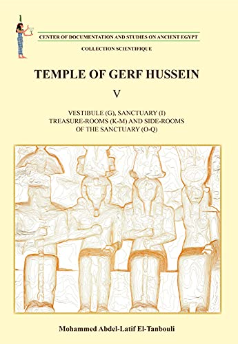 Temple of Gerf Hussein V: Vestibule (G), Sanctuary (I), Treasure-rooms (K–M), and Side-rooms of the Sanctuary (O–Q) (English Edition)
