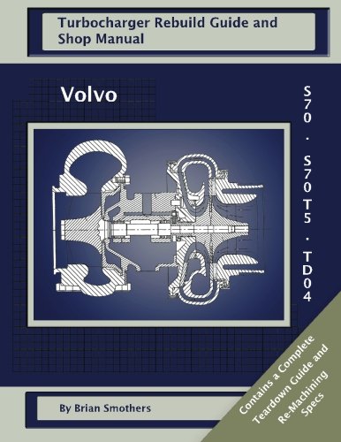 Volvo S70 and S70 T5 TD04: Turbo Rebuild Guide and Shop Manual