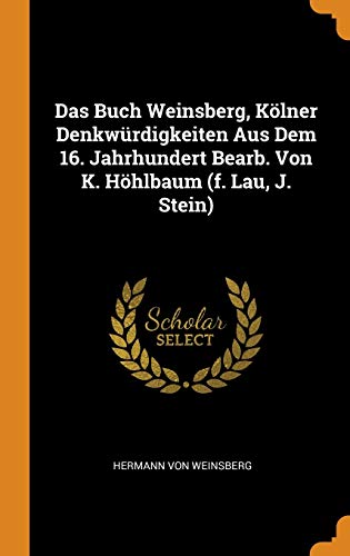 Das Buch Weinsberg, Kölner Denkwürdigkeiten Aus Dem 16. Jahrhundert Bearb. Von K. Höhlbaum (f. Lau, J. Stein)