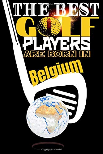 (Golf Journal) The best golf players are born In Belgium: Best Birthday Golf Funny Notebook for Golf Players Gift for vw golf,swing usga rules ... golf fun to take notes (6x9) 120p