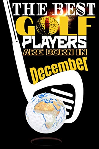 (Golf Journal) The best golf players are born In December: Best Birthday Golf Funny Notebook for Golf Players Gift for vw golf,swing usga rules ... golf fun to take notes (6x9) 120p