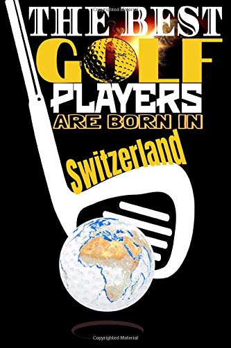 (Golf Journal) The best golf players are born In Switzerland: Best Birthday Golf Funny Notebook for Golf Players Gift for vw golf,swing usga rules ... golf fun to take notes (6x9) 120p