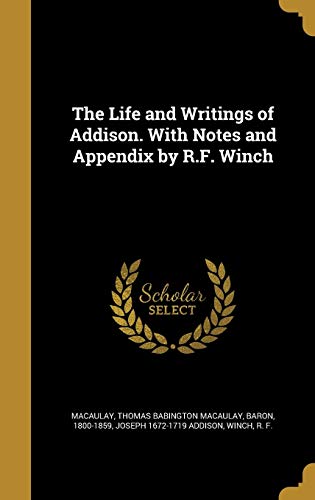 The Life and Writings of Addison. With Notes and Appendix by R.F. Winch