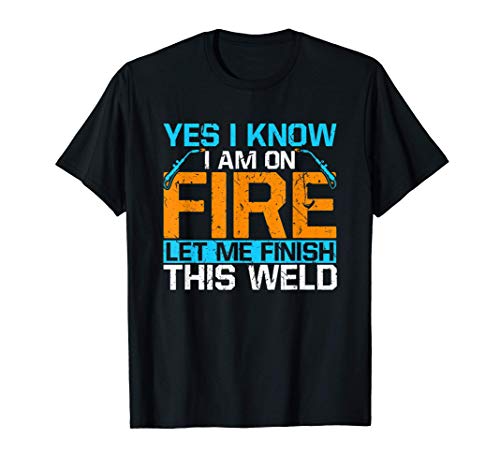 Yes I Know I'm On Fire Welder Welding Gift Father's Day Camiseta